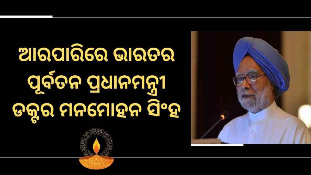 ଆଉ ନାହାନ୍ତି ଦେଶର ପୂର୍ବତନ ପ୍ରଧାନ ମନ୍ତ୍ରୀ ମନମୋହନ ସିଂହ