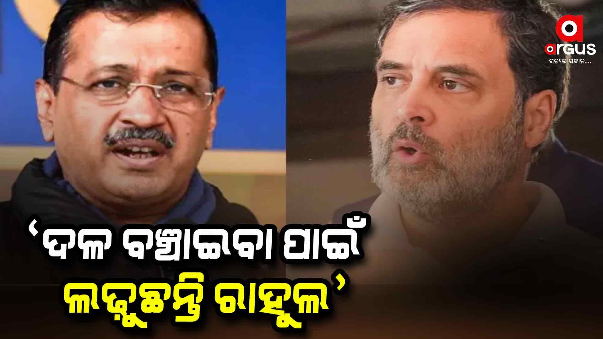 Rahul v/s Kejriwal: ରାହୁଲଙ୍କୁ କେଜ୍ରିଓ୍ବାଲଙ୍କ କଡ଼ା ଜବାବ, କହିଲେ `ମୁଁ ତାଙ୍କୁ କିଛି କହିବିନି, କାରଣ...' !
