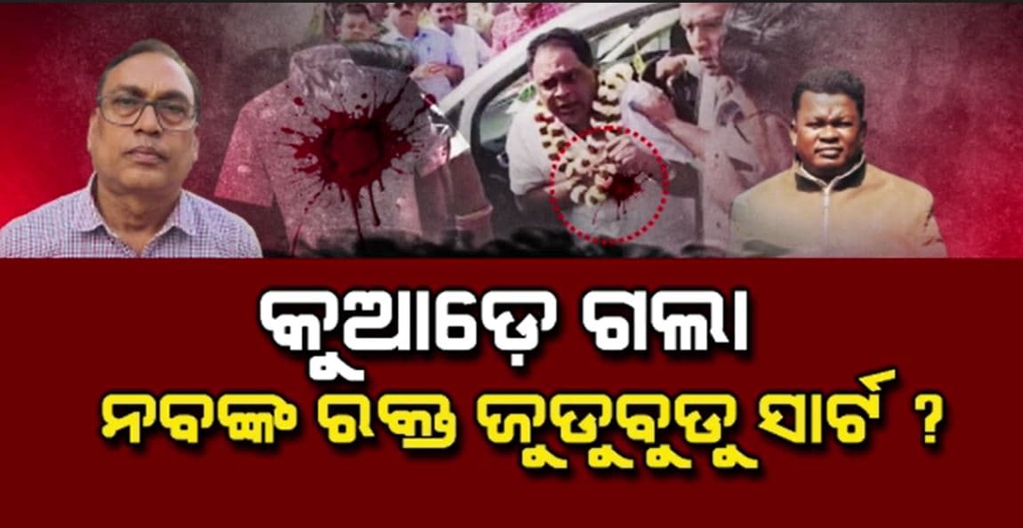ଗୋପାଳଙ୍କ ଓକିଲଙ୍କ ଚାଞ୍ଚଲ୍ୟକର ତଥ୍ୟ ବଢାଇଲା ସନ୍ଦେହ: ନବ ଦାସଙ୍କ ରକ୍ତ ଜୁଡୁବୁଡୁ ସାର୍ଟ ଗାଏବ୍ !
