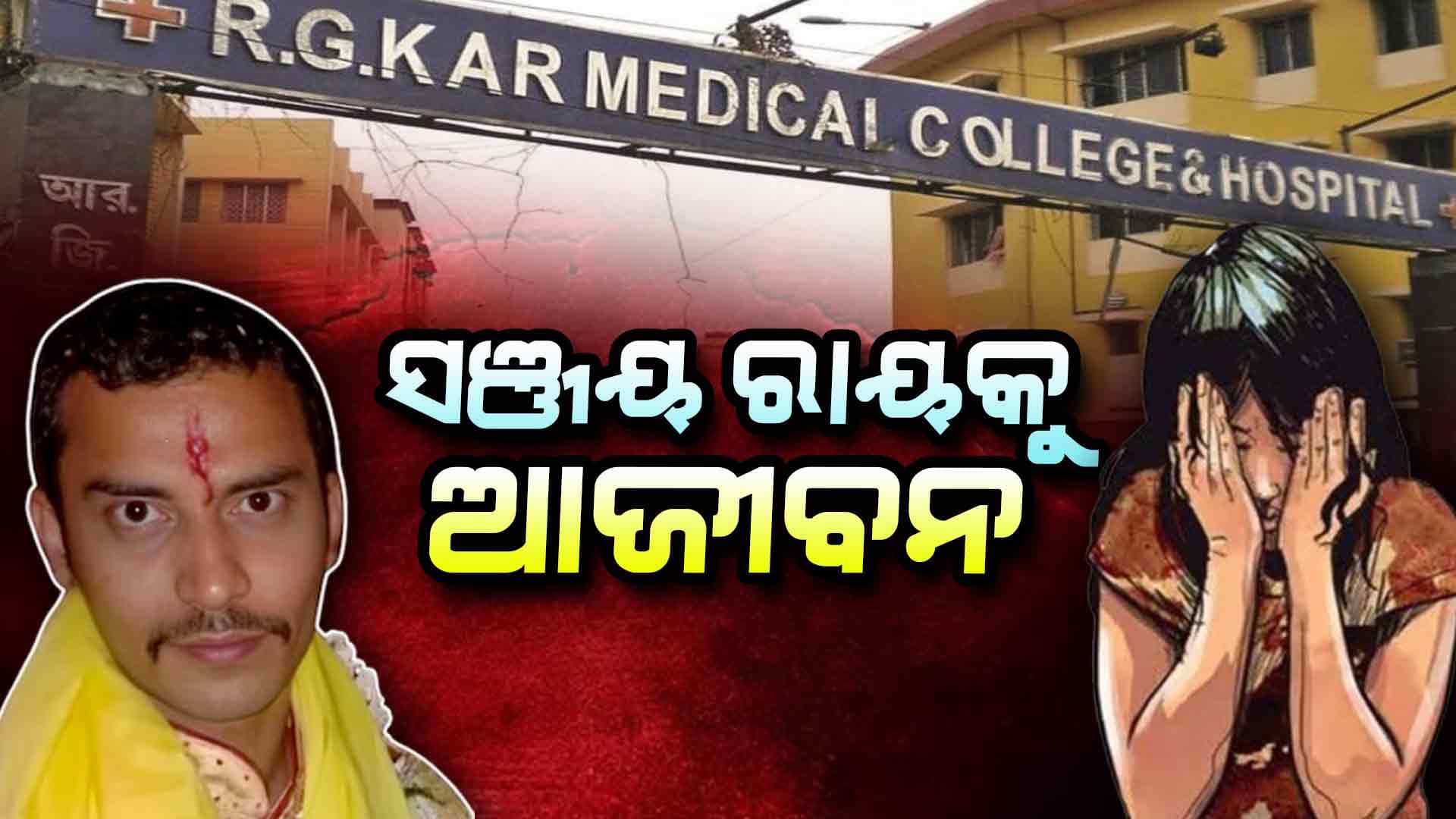 ଆରଜି କର ମହିଳା ଡାକ୍ତରଙ୍କୁ ଦୁଷ୍କର୍ମ ଓ ହତ୍ୟା ମାମଲାରେ ସଞ୍ଜୟ ରାୟକୁ ଆଜୀବନ 
