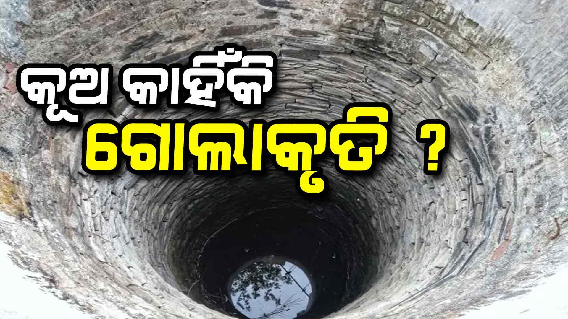 କୂଅର ଆକୃତି ଗୋଲ କାହିଁକି , ଜାଣନ୍ତୁ ଏହା ପଛର କାରଣ