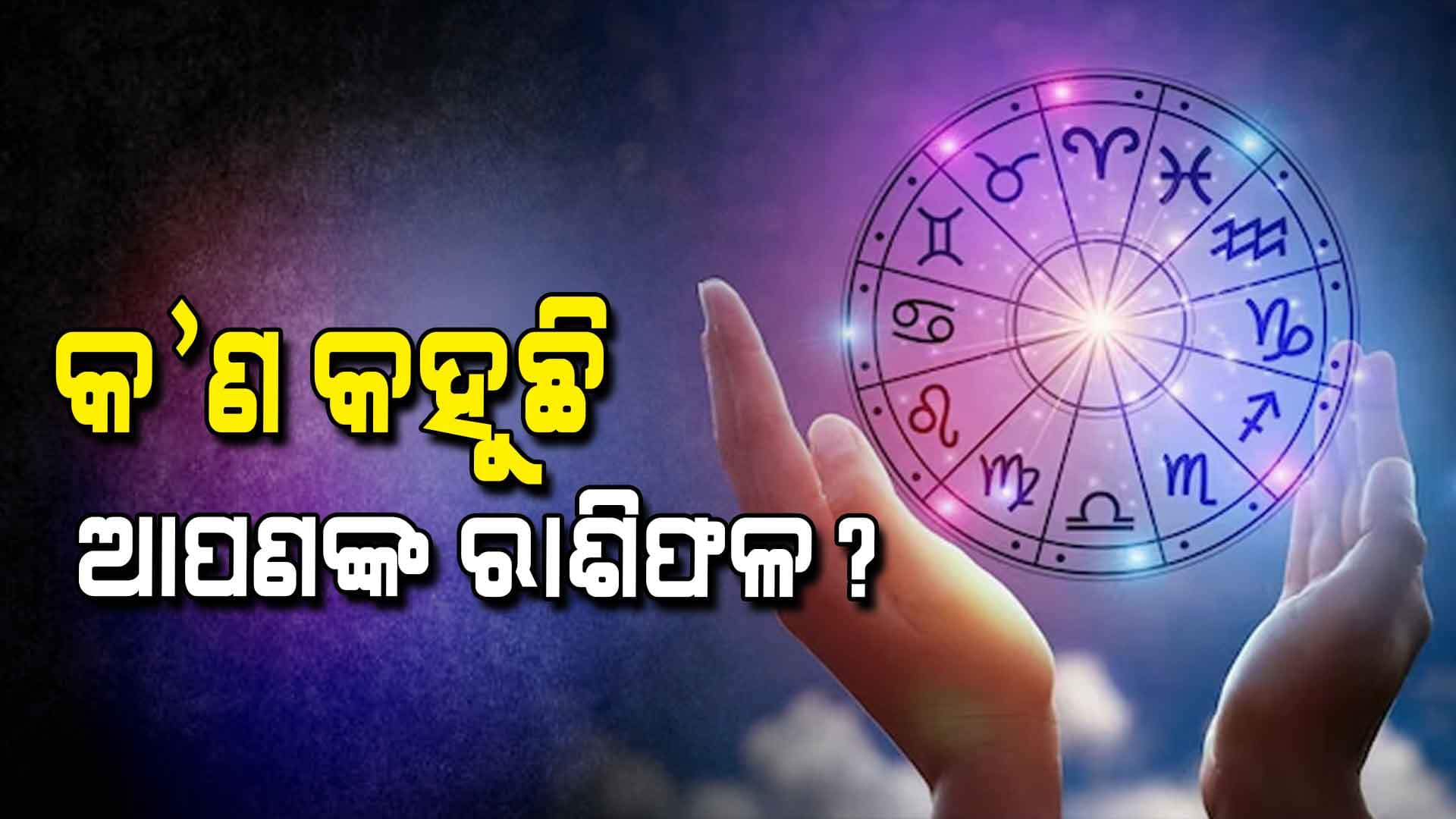 ଆଜି କେମିତି କଟିବ ଆପଣଙ୍କ ଦିନ...