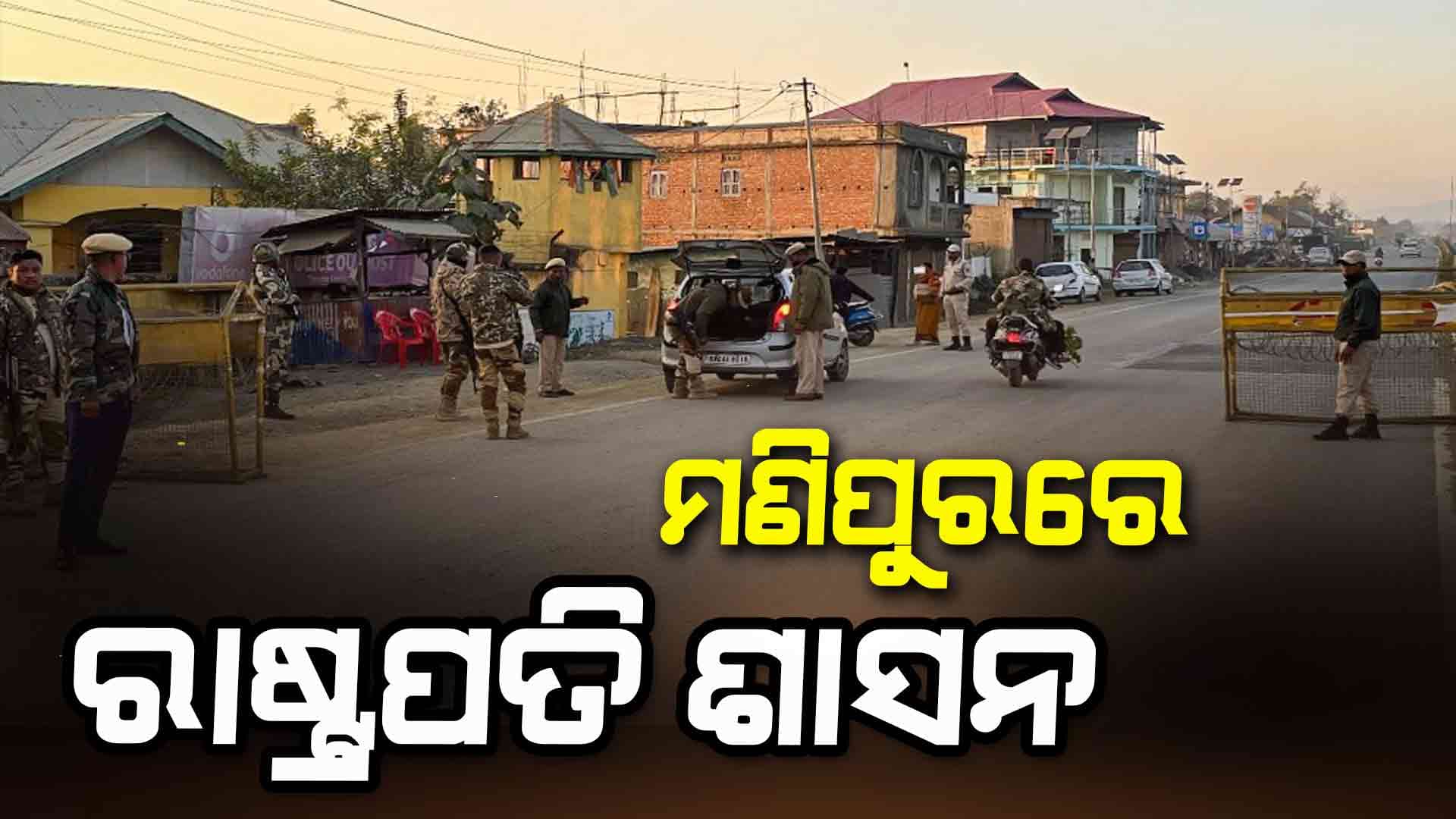 ମଣିପୁରରେ ଲାଗୁ ହେଲା ରାଷ୍ଟ୍ରପତି ଶାସନ