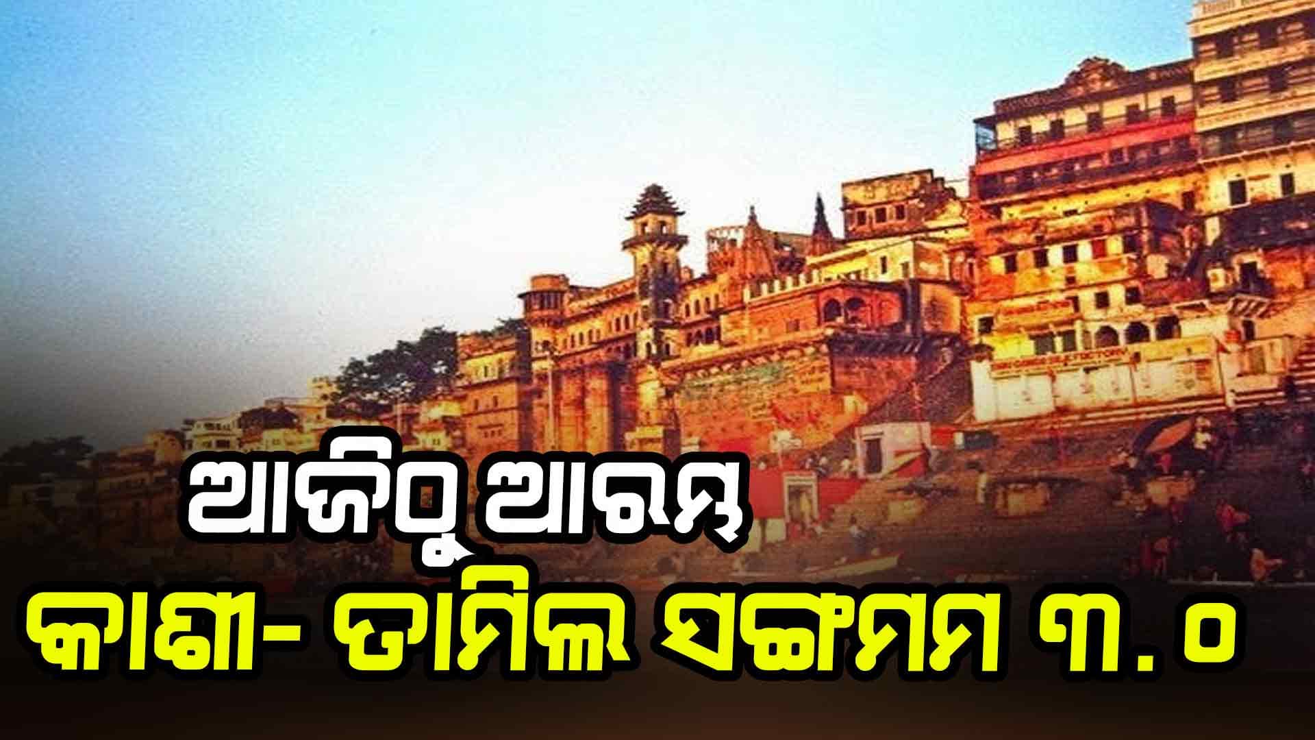 କାଶୀ ତାମିଲ ସଙ୍ଗମମ ୩.୦ ଜରିଆରେ ତାମିଲନାଡୁ ଓ କାଶୀ ମଧ୍ୟରେ ସୃଷ୍ଟି ହେବ ଅତୁଟ ସମ୍ପର୍କ: ଧର୍ମେନ୍ଦ୍ର