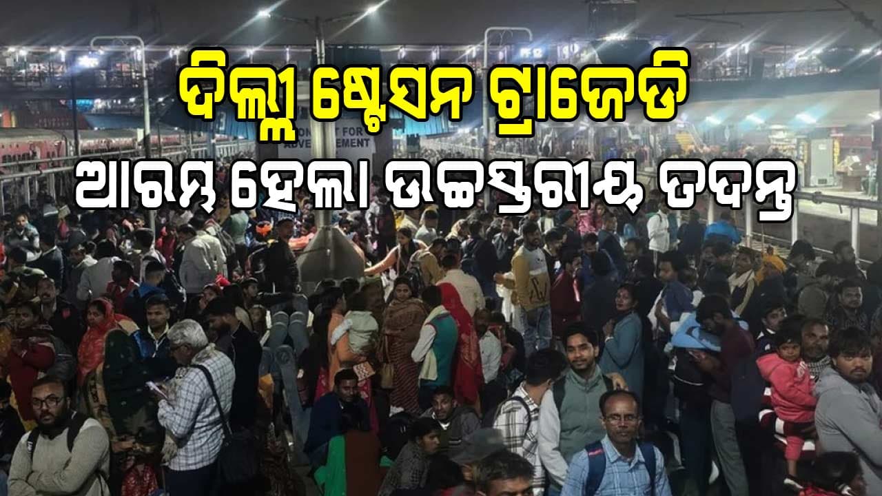  ଦିଲ୍ଲୀ ଷ୍ଟେସନରେ ଦଳାଚକଟା ଘଟଣାରେ ତଦନ୍ତ ଆରମ୍ଭ