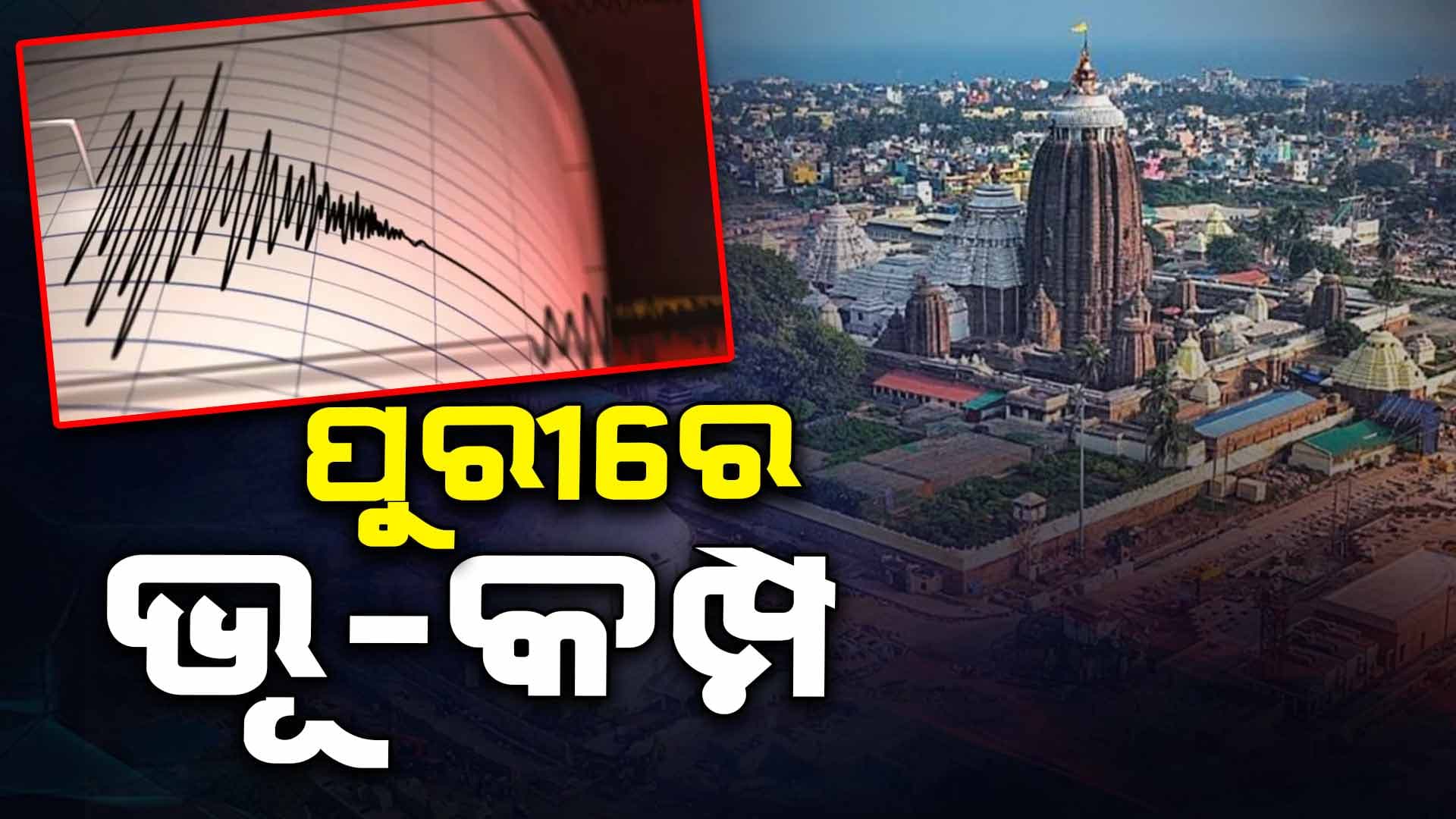 ପୁରୀରେ ଭୂ-କମ୍ପର ଝଟକା , ତୀବ୍ରତା ୪.୭