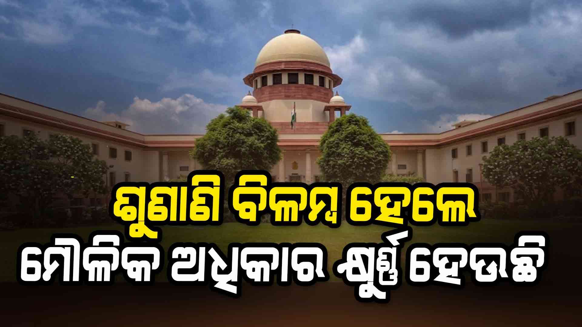 ମାମଲାର ତ୍ବରିତ ଶୁଣାଣିକୁ ସୁପ୍ରିମକୋର୍ଟଙ୍କ ଗରୁତ୍ବ