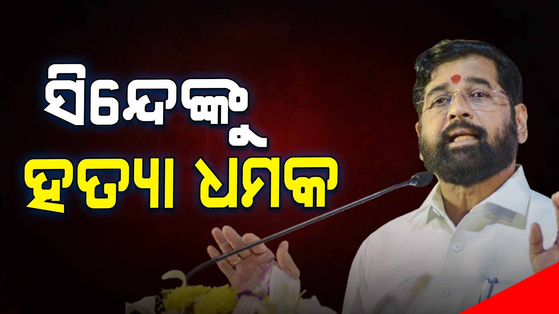 ମହାରାଷ୍ଟ୍ର ମୁଖ୍ୟମନ୍ତ୍ରୀ ଏକନାଥ ସିନ୍ଦେଙ୍କୁ ହତ୍ୟା ଧମକ, ବଢିଲା ସୁରକ୍ଷା 