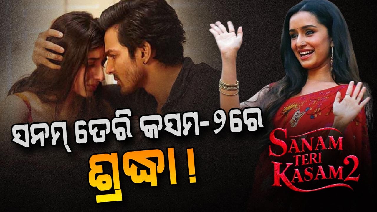 ସନମ ତେରି କସମ-୨ରେ ମାୱରାଙ୍କ ସ୍ଥାନ ନେବେ ଶ୍ରଦ୍ଧା !