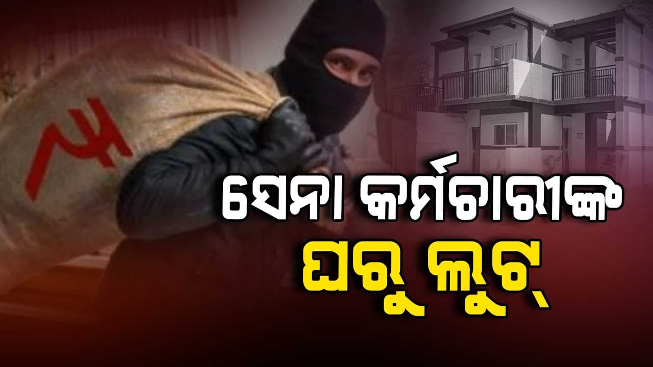 ସେନା କର୍ମଚାରୀଙ୍କ ଘରୁ ୧୦ ଲକ୍ଷ ଟଙ୍କାର ସୁନା ଅଳଙ୍କାର ଲୁଟ