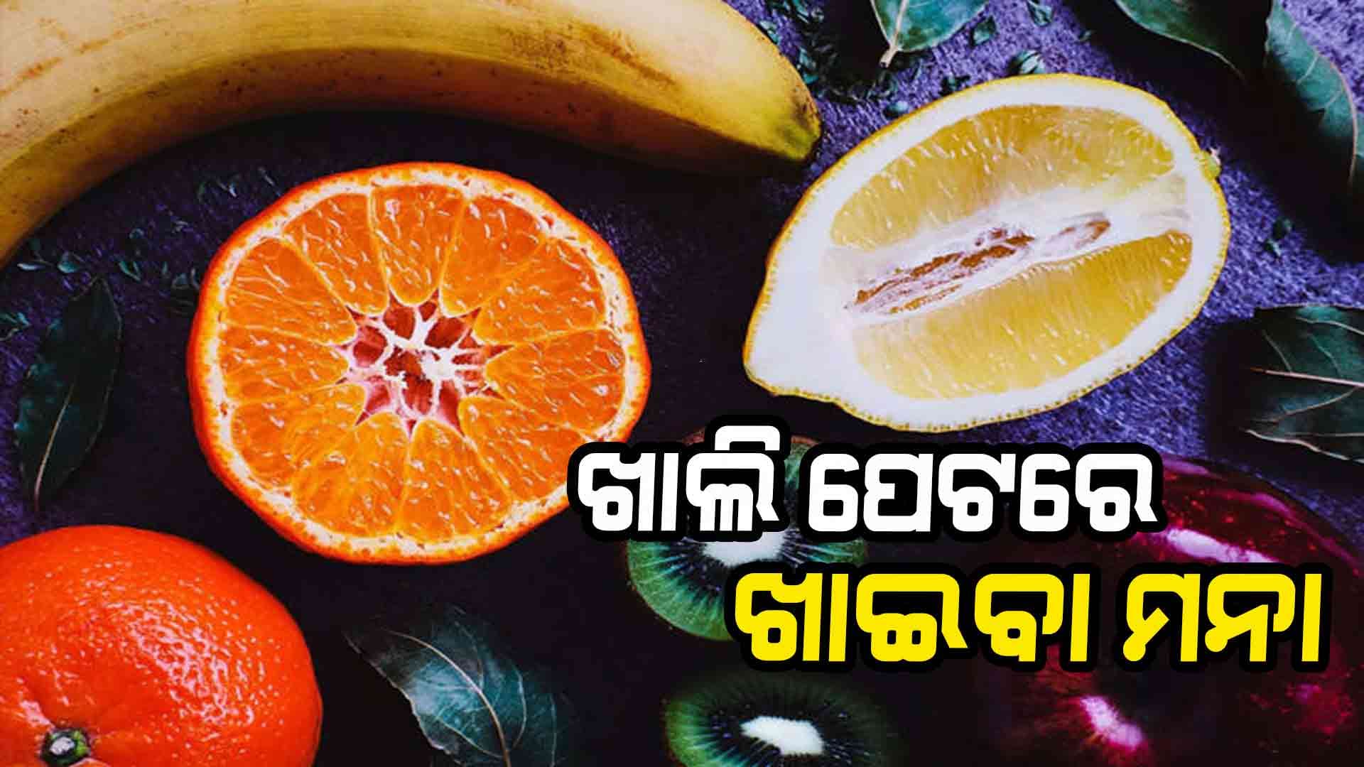 ଖାଲି ପେଟରେ ଏହି ସବୁ ଖାଦ୍ୟ ଖାଉଛନ୍ତି କି ? ରୁହନ୍ତୁ ସତର୍କ... 