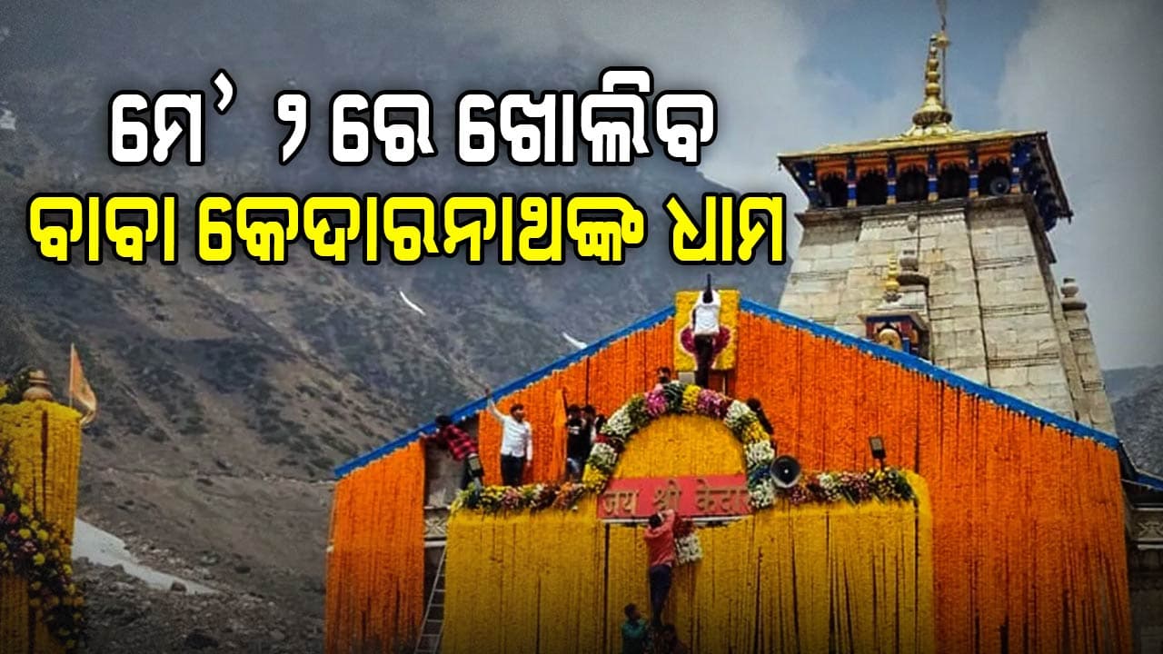 ଚଳିତବର୍ଷ କେବେ ଖୋଲିବ ବାବା କେଦାରନାଥଙ୍କ ଧାମ? ଚାଲନ୍ତୁ ଜାଣିବା