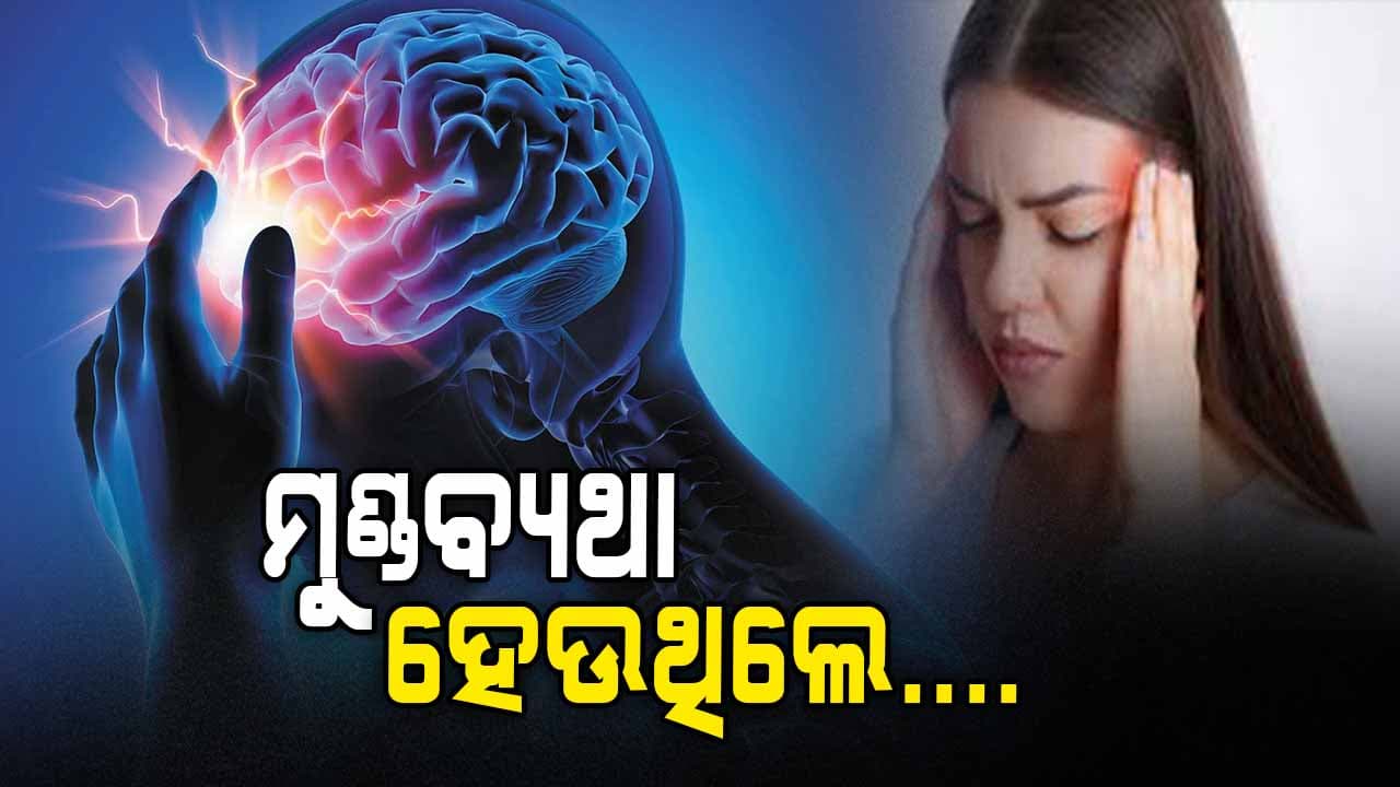 କାହିଁକି ହୁଏ ମୁଣ୍ଡବ୍ୟଥା ? ଜାଣନ୍ତୁ କିଛି ଉପଚାର...