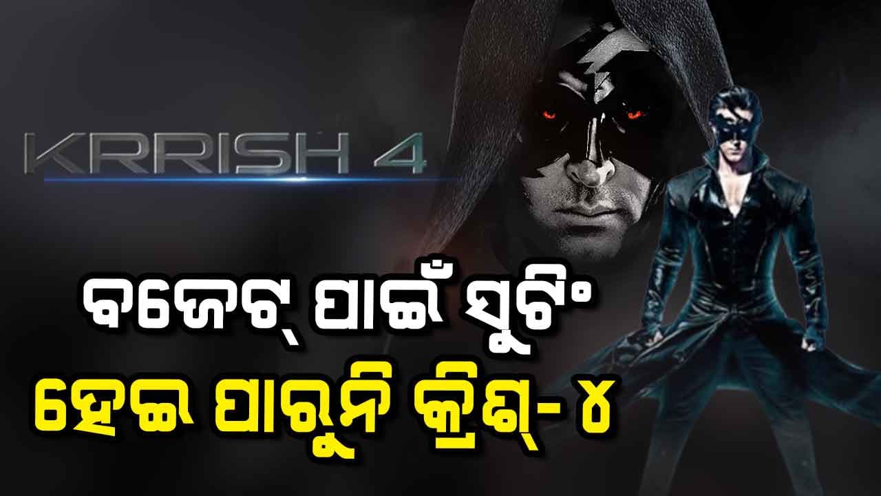 ୭୦୦ କୋଟି ପାଇଁ ସୁଟିଂ ହେଇ ପାରୁନି କ୍ରିଶ୍‌-୪