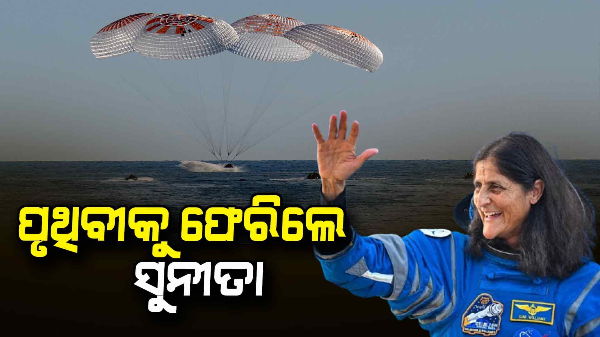 ୯ ମାସ ୧୪ ଦିନ ପରେ ପୃଥିବୀକୁ ଫେରିଲେ ସୁନୀତା ୱିଲିୟମ୍ସ, ଫ୍ଲୋରିଡା ଉପକୂଳରେ ଓହ୍ଲାଇଲେ 