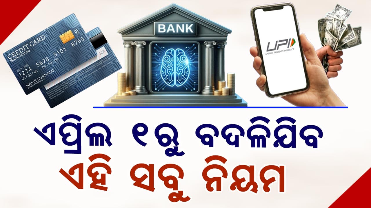 ଇନକମ୍ ଟ୍ୟାକ୍ସରୁ ନେଇ UPI , ଏପ୍ରିଲ ୧ରୁ ବଦଳିଯିବ ଏହି ସବୁ ନିୟମ...