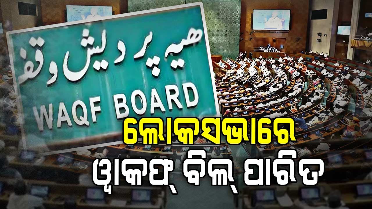 ଲୋକସଭାରେ ପାରିତ ହେଲା ୱାକଫ୍ ସଂଶୋଧନ ବିଧେୟକ