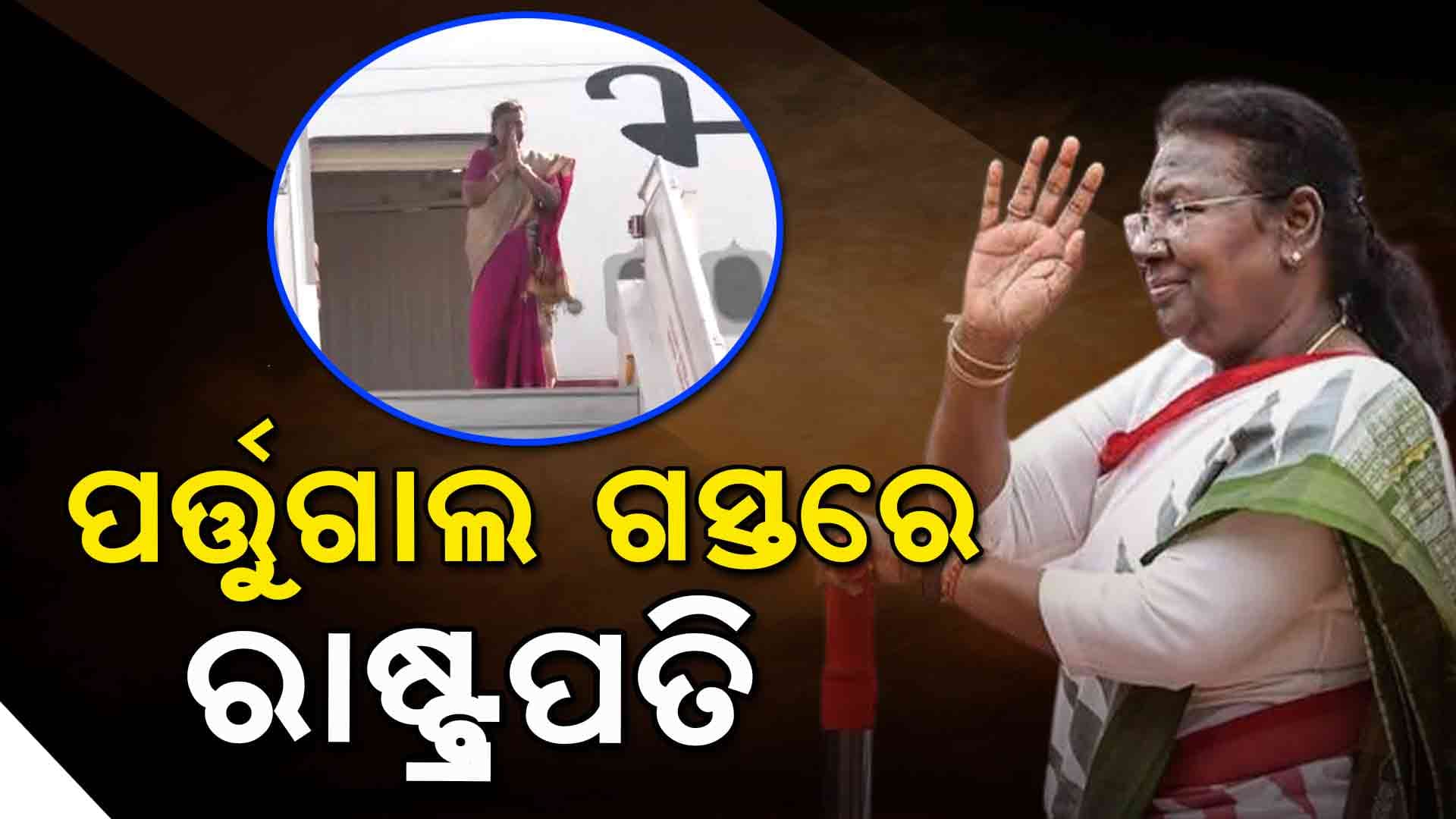 ଦୀର୍ଘ ୨୭ ବର୍ଷ ପରେ ପର୍ତ୍ତୁଗାଲ ଗସ୍ତରେ ଭାରତୀୟ ରାଷ୍ଟ୍ରପତି