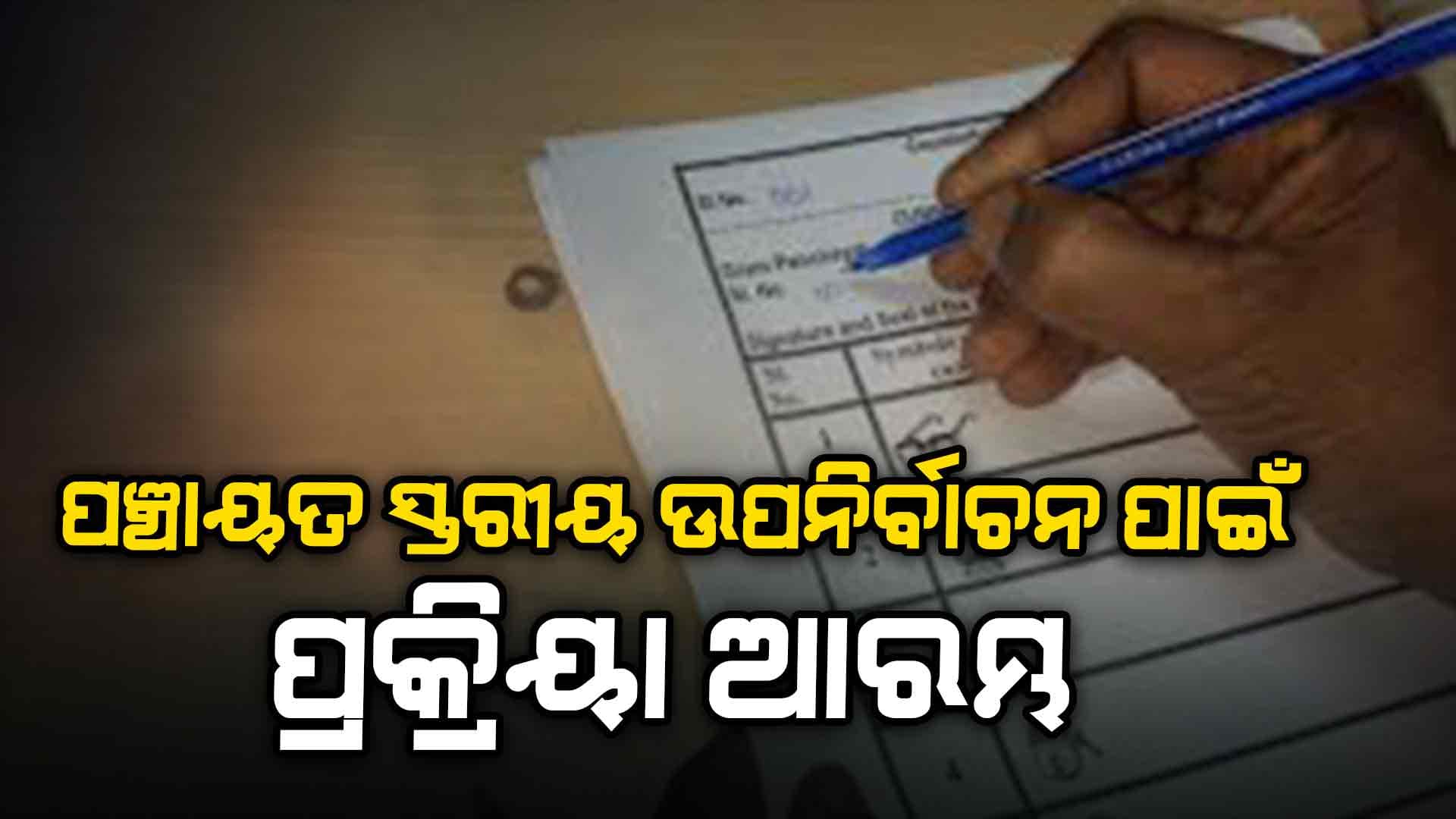 ପଞ୍ଚାୟତ ସ୍ତରୀୟ ଉପନିର୍ବାଚନ ପାଇଁ ପ୍ରକ୍ରିୟା ଆରମ୍ଭ 