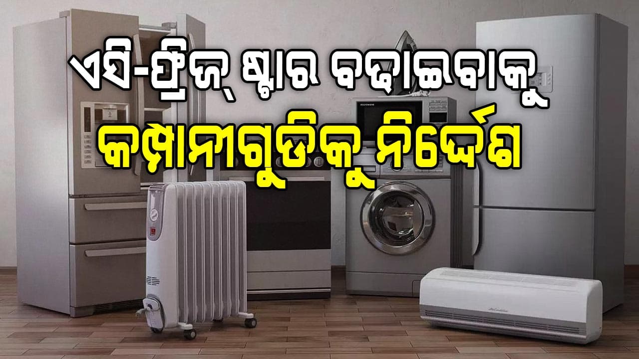 ଏମିତି ଏସି-ଫ୍ରିଜ୍ ତିଆରି କର ଯେମିତି ବିଲ୍ କମ୍ ଆସିବ 