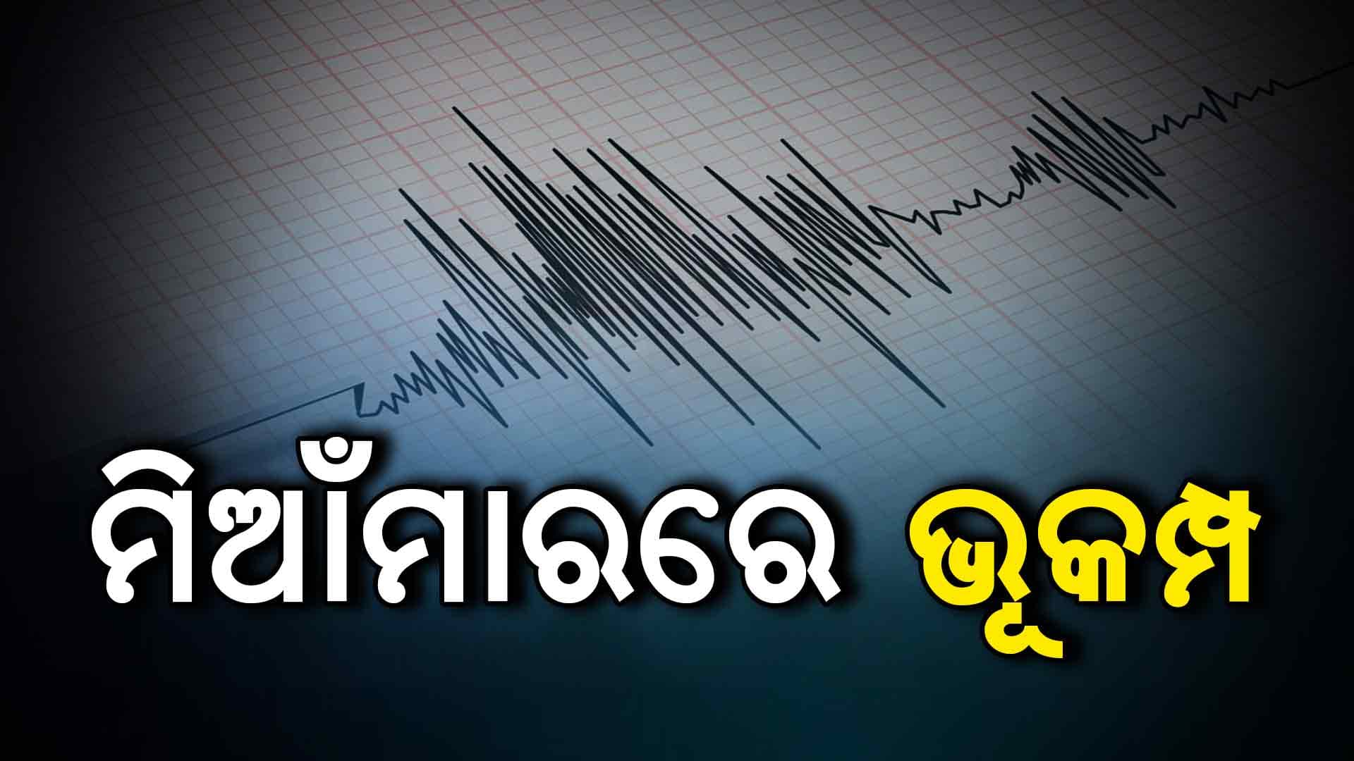 ପୁଣି ଭୂକମ୍ପରେ ଥରିଲା ମିଆଁମାର