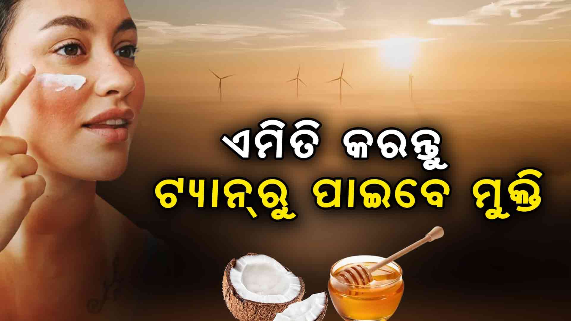 ଟ୍ୟାନ୍‌ ସମସ୍ୟାକୁ ନେଇ ଚିନ୍ତିତ କି? ଏହି ସବୁ ଘରେ ବ୍ୟବହାର କରନ୍ତୁ, ଟ୍ୟାନ ହଟାନ୍ତୁ...