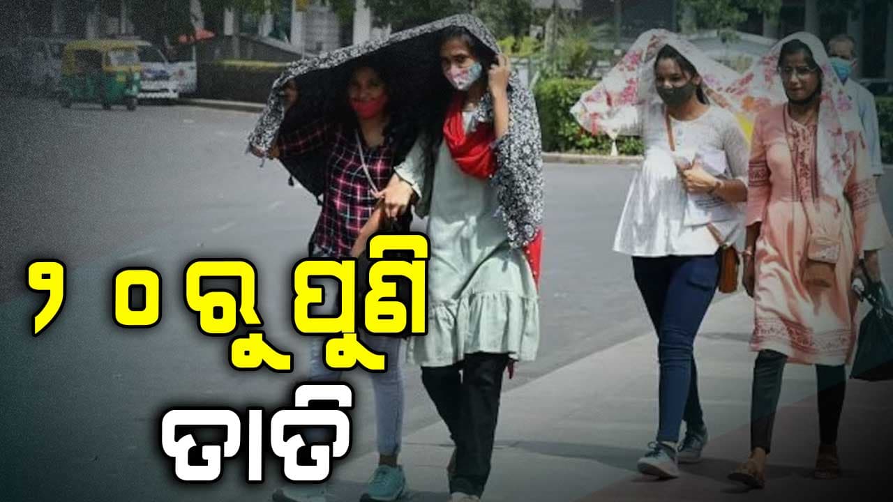 ଆସନ୍ତା ୨୦ ତାରିଖରୁ ରାଜ୍ୟରେ ପୁଣି ବଢ଼ିବ ତାତି