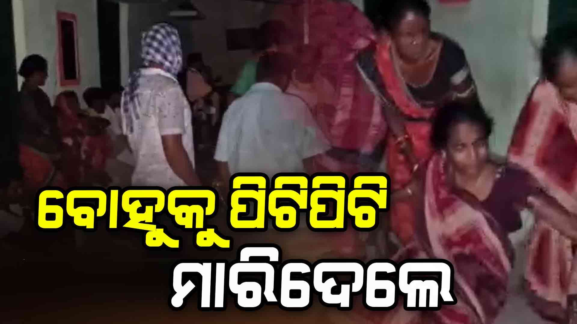 ଯୌତୁକ ପାଇଁ ବୋହୂକୁ ପିଟିପିଟି ମାରିଦେଲେ ଶଶୁର ଘରଲୋକେ
