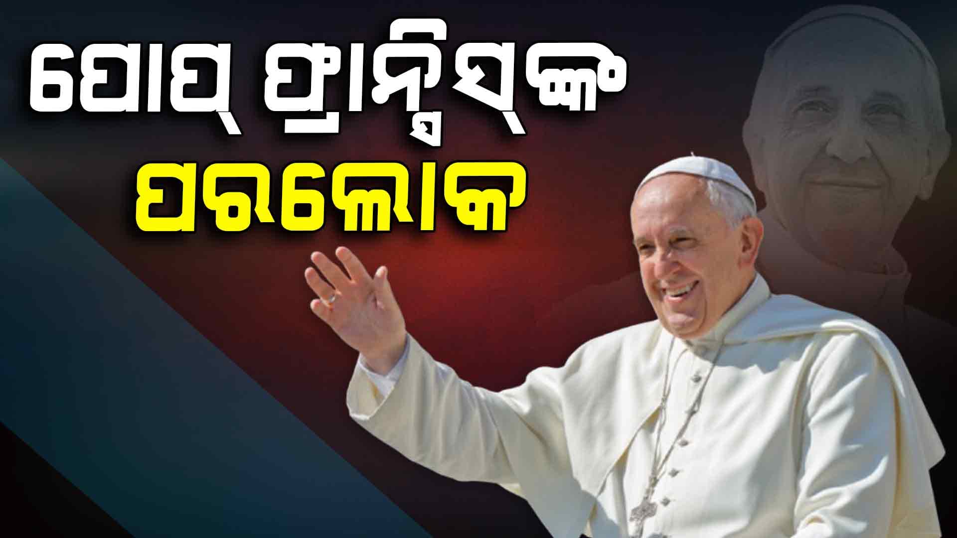 ଖ୍ରୀଷ୍ଟ ଧର୍ମର ସର୍ବୋଚ୍ଚ ଧର୍ମଗୁରୁ ପୋପ୍‌ ଫ୍ରାନ୍ସିସଙ୍କ ପରଲୋକ