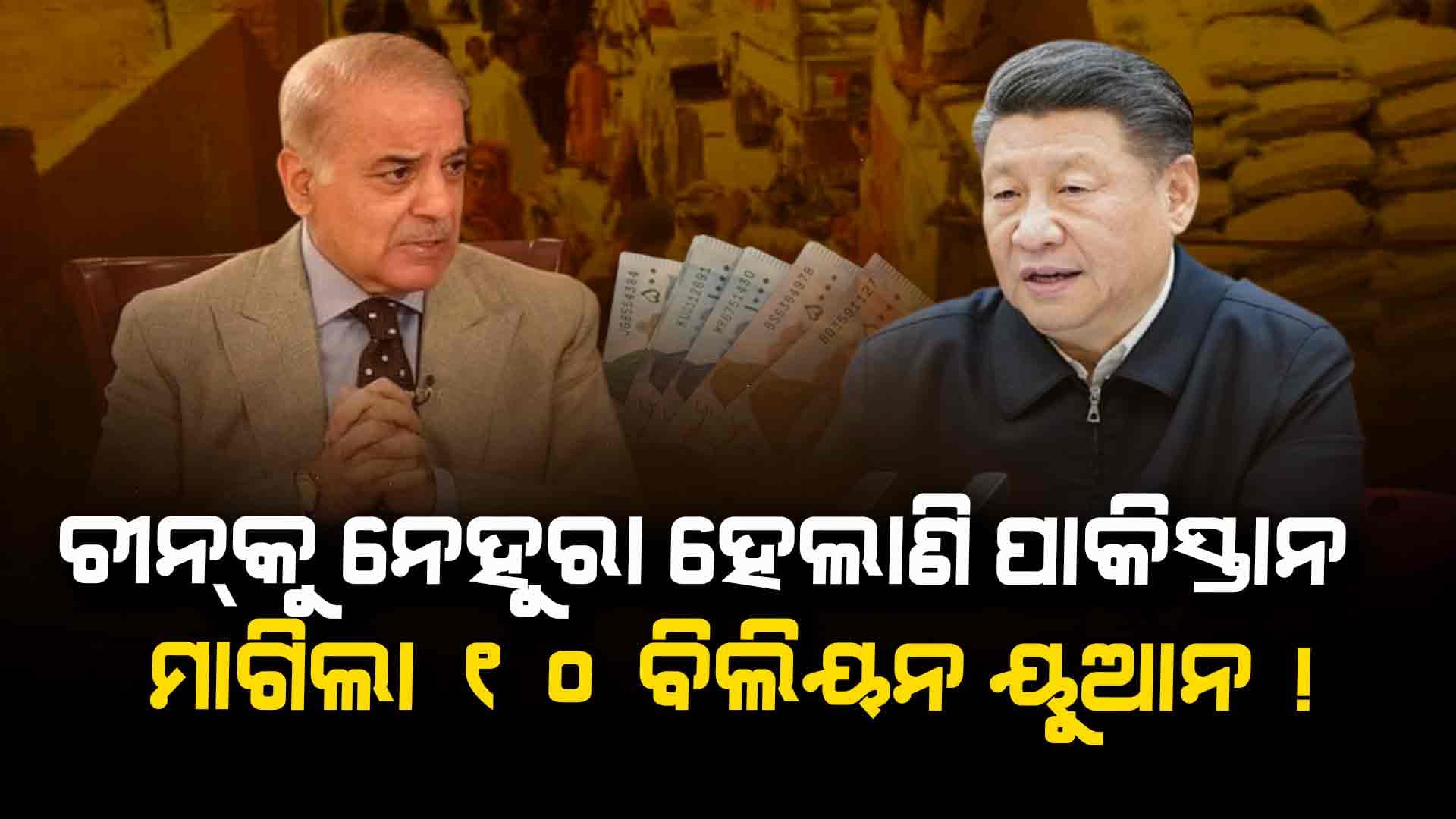 ହଠାତ୍ Chinaକୁ କାହିଁକି ଏତେ ଟଙ୍କା ମାଗିଲା ପାକିସ୍ତାନ ? କ'ଣ କରୁଛି ପ୍ଲାନ୍...