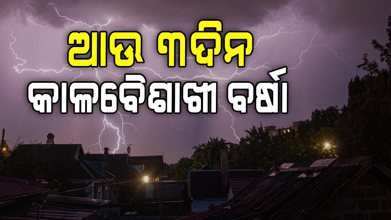 ରାଜ୍ୟରେ ଆଉ ୩ଦିନ କାଳବୈଶାଖୀ ବର୍ଷା ସମ୍ଭାବନା