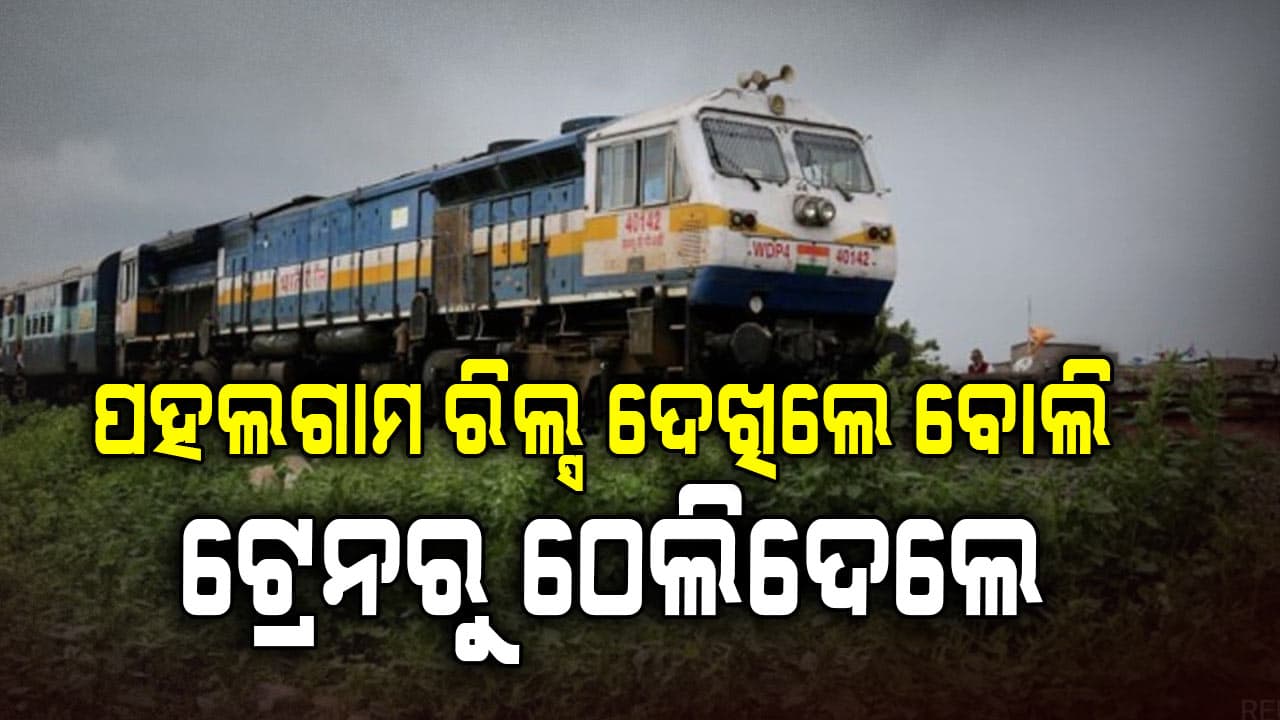 ପହଲଗାମ ଆକ୍ରମଣ ରିଲ୍ସ ଦେଖିଲେ ବୋଲି ଚଳନ୍ତା ଟ୍ରେନରୁ ଯୁବକଙ୍କୁ ଠେଲିବାକୁ ଉଦ୍ୟମ