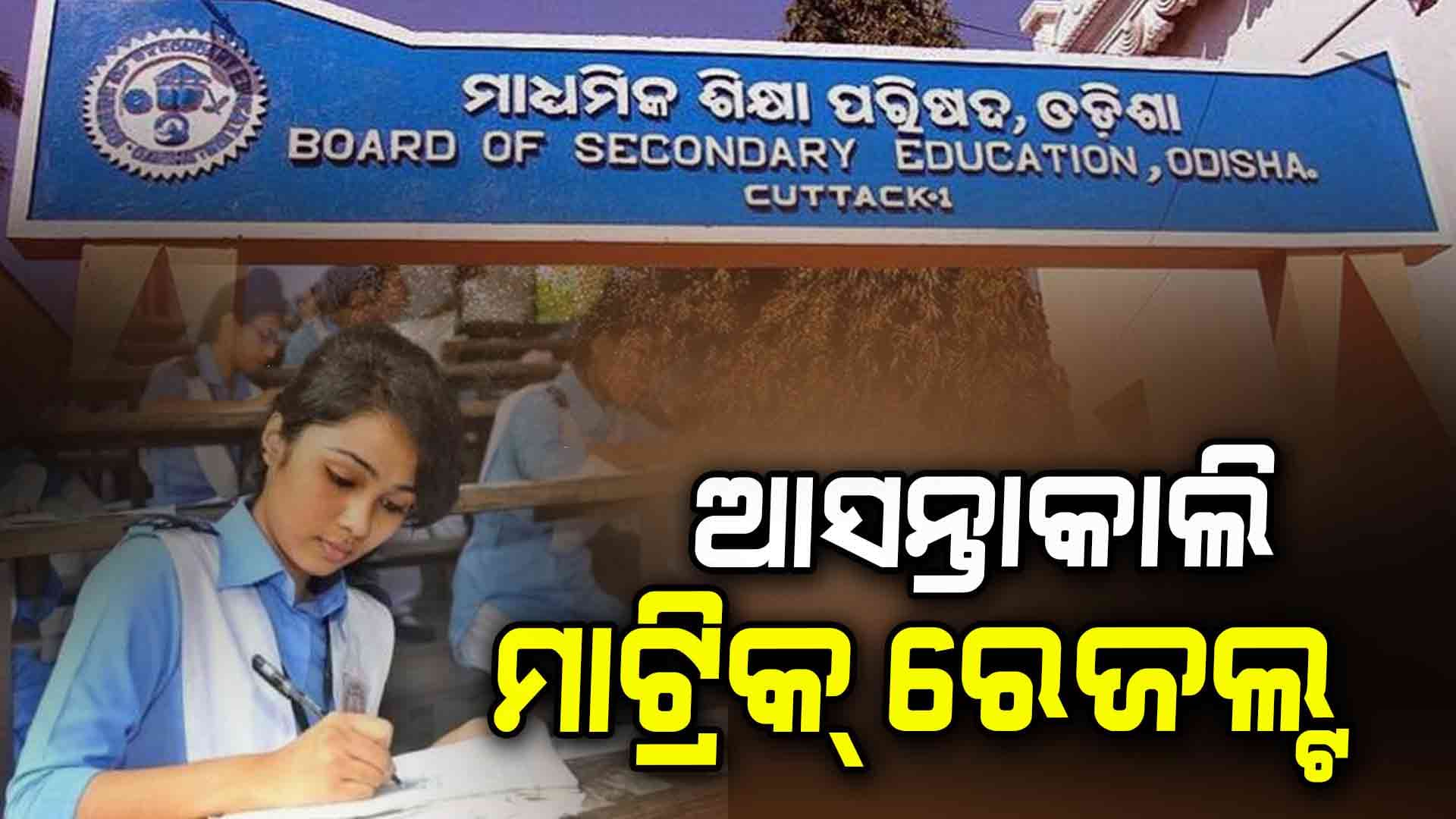 ଆସନ୍ତାକାଲି ପ୍ରକାଶ ପାଇବ ମାଟ୍ରିକ୍ ରେଜଲ୍ଟ