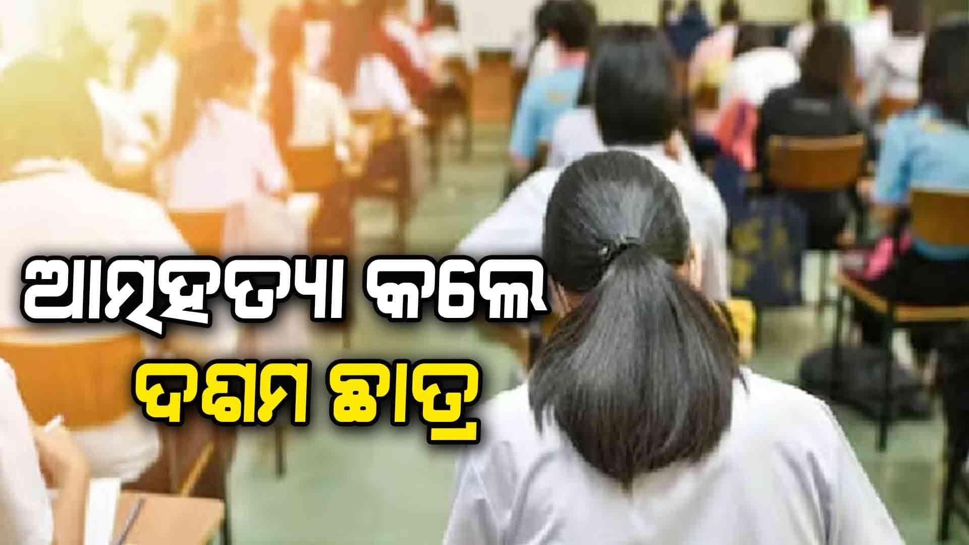 ମାଟ୍ରିକ ପରୀକ୍ଷାରେ କମ ନମ୍ବର ରଖିବାରୁ ଛାତ୍ରଙ୍କ ଆତ୍ମହତ୍ୟା 