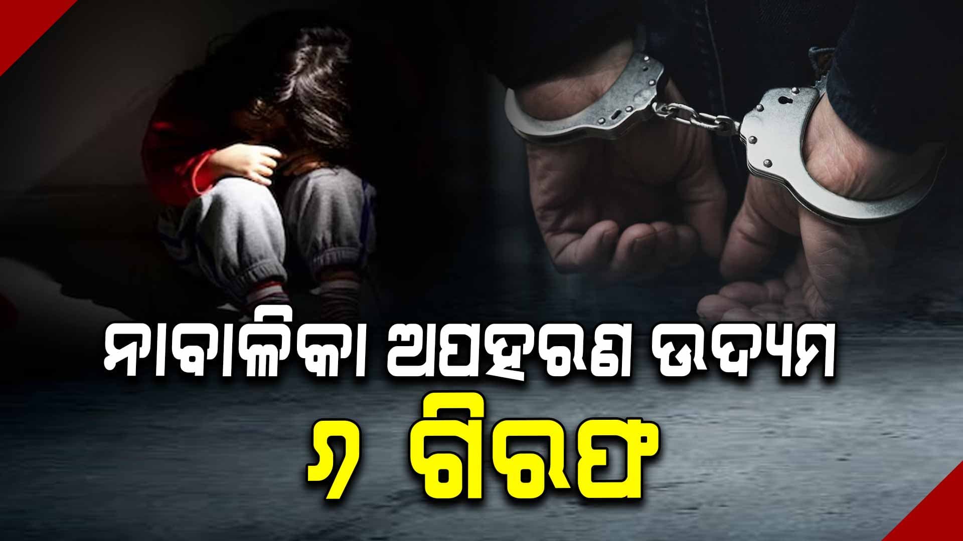 ଦୁଷ୍କର୍ମ ପୀଡିତା ଆଦିବାସୀ ନାବାଳିକାକୁ ଅପହରଣ ଉଦ୍ୟମ , ୬ ଗିରଫ