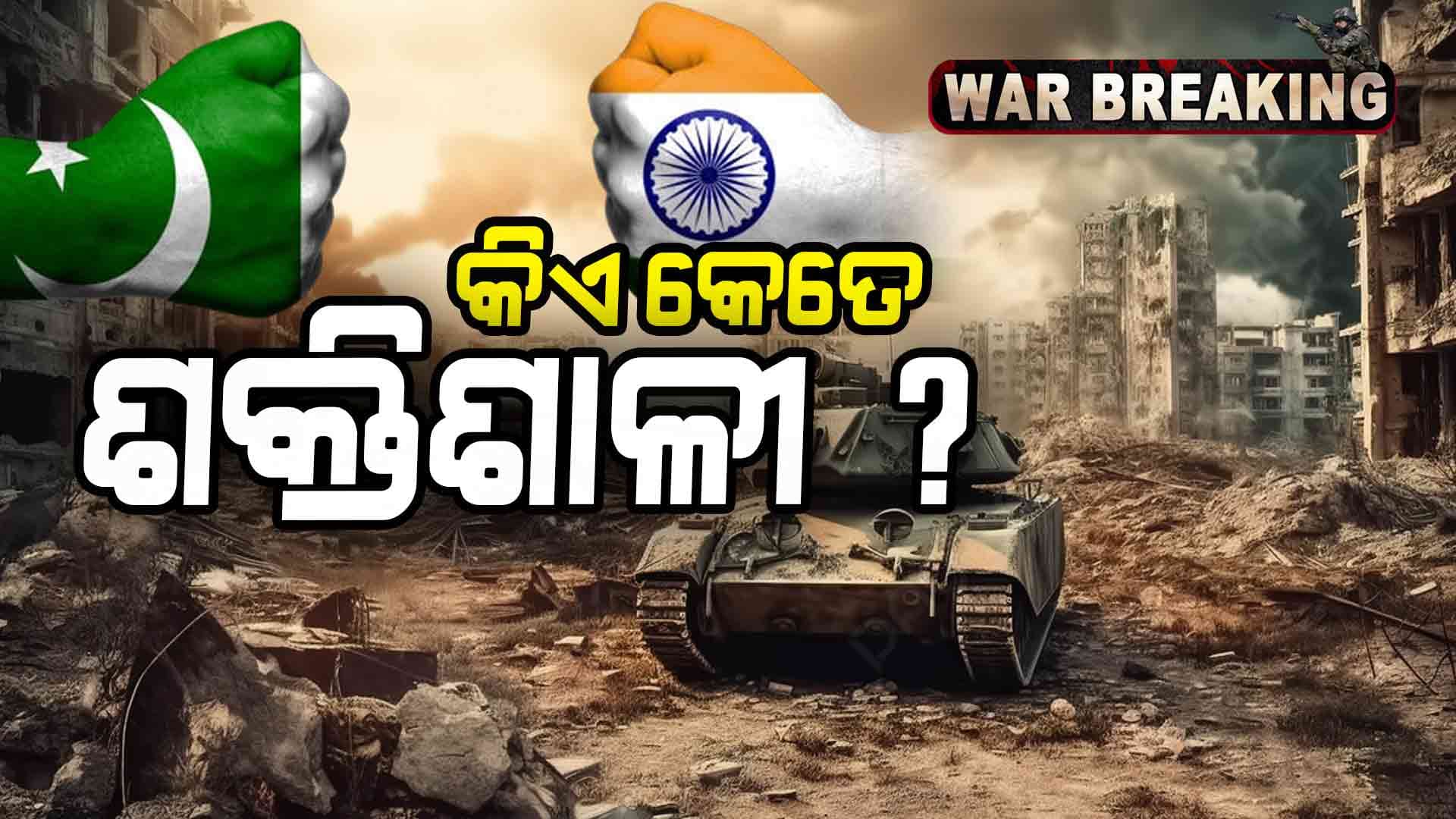 Ind Pak War Update:ଭାରତ ପାକିସ୍ତାନ ମଧ୍ୟରେ କିଏ କେତେ ଶକ୍ତିଶାଳୀ ?