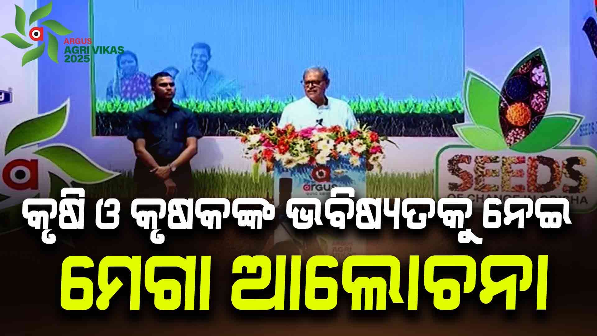 Argus Agri Vikas Conclave 2025; 'କୃଷି' ଓଡିଶାର ପରିବର୍ତ୍ତନର ବୀଜ