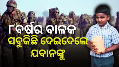 ୮ବର୍ଷର ବାଳକ, ନିଜର ସବୁକିଛି ଦେଇ ଦେଲେ ଯବାନଙ୍କୁ 