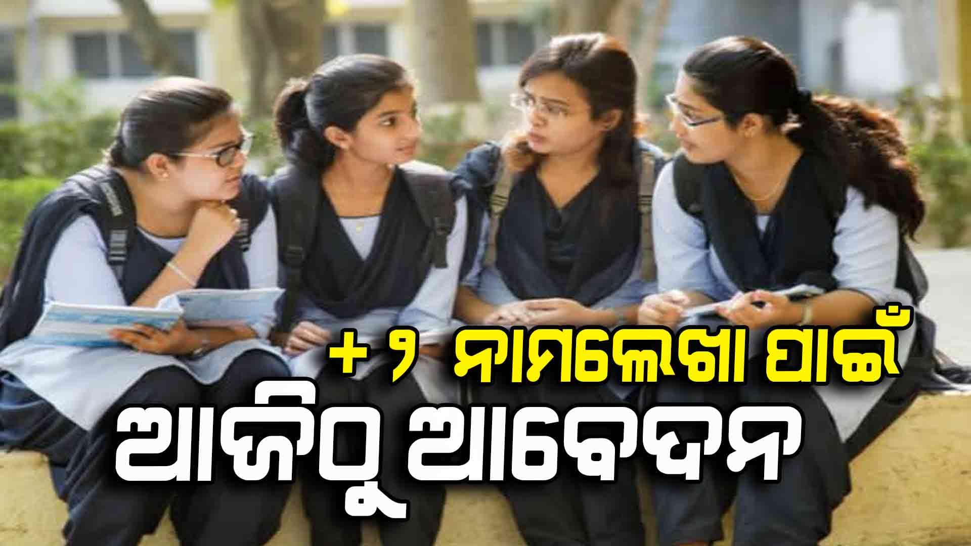 ଆଜିଠୁ +2 ନାମ ଲେଖା ପାଇଁ ଆବେଦନ ପ୍ରକ୍ରିୟା ଆରମ୍ଭ 