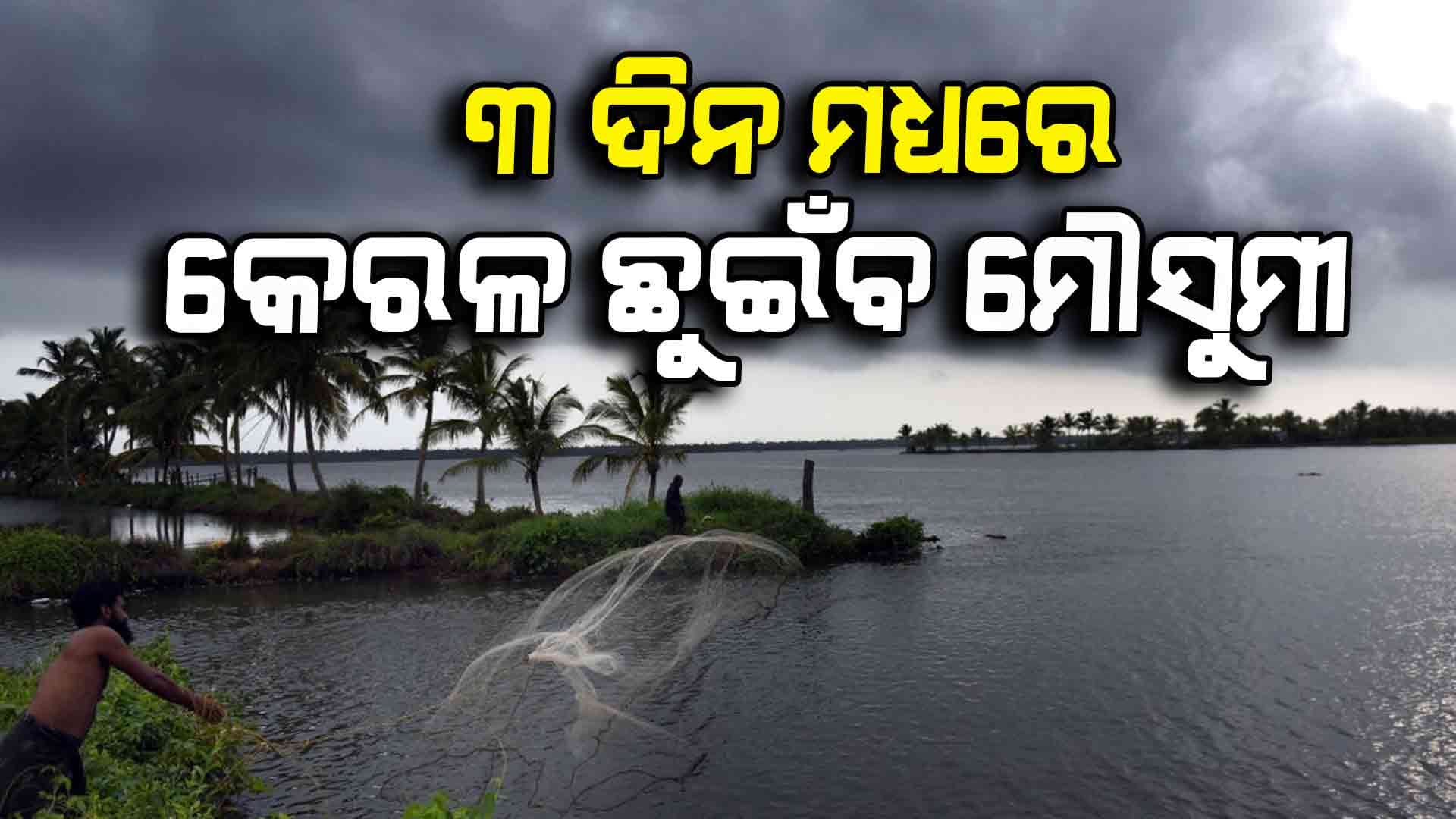 ଆଗାମୀ ୩ ଦିନ ମଧ୍ୟରେ କେରଳ ଉପକୂଳ ଛୁଇଁବ ଦକ୍ଷିଣ ପଶ୍ଚିମ ମୌସୁମୀ ବାୟୁ 