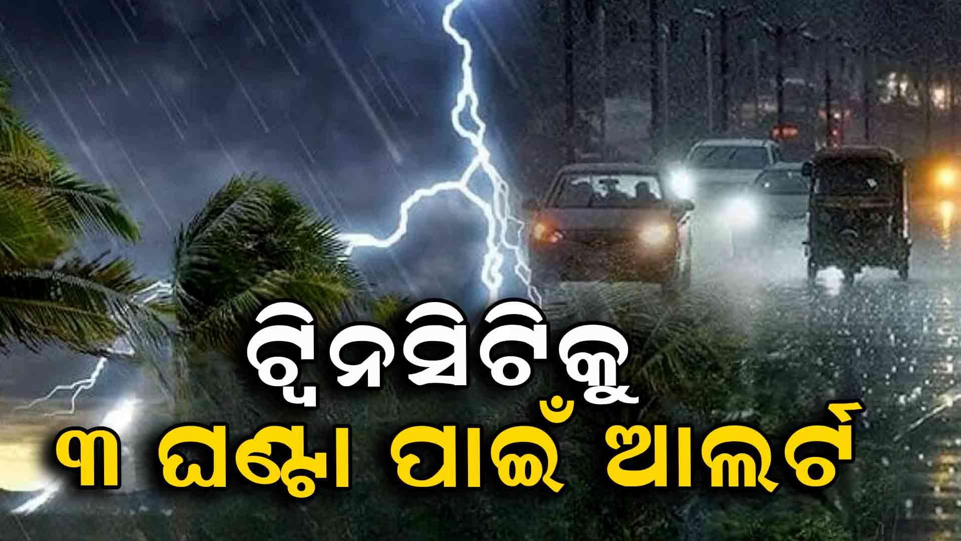 ୩ ଘଣ୍ଟା ଲାଗି ଟ୍ବିନସିଟିକୁ ଆଲର୍ଟ, 30ରୁ 40 କିମି ବେଗରେ ବହିବ ପବନ