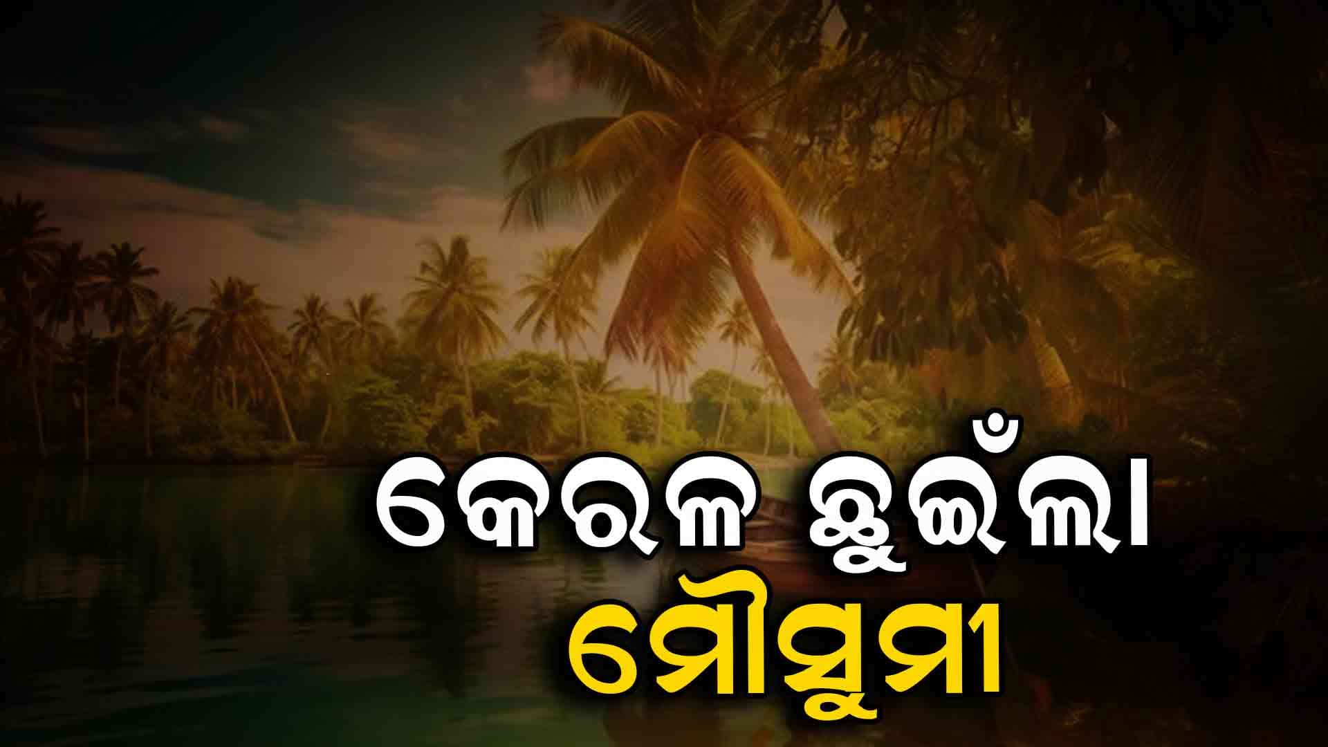 ସପ୍ତାହେ ପୂର୍ବରୁ କେରଳ ଛୁଇଁଲା ଦକ୍ଷିଣ-ପଶ୍ଚିମ ମୌସୁମୀ ବାୟୁ