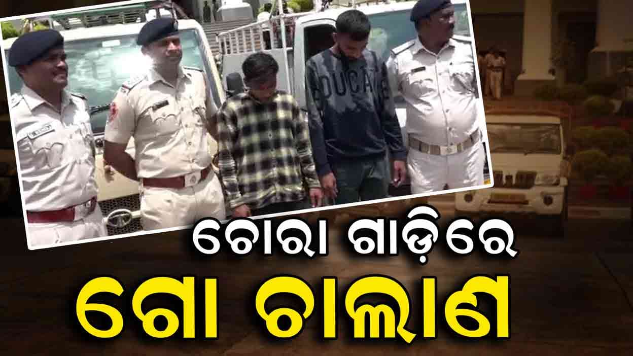 ଗାଡି ଚୋରି କରି ଗୋ ଚାଲାଣ କଲା ୨ କରିତକର୍ମା ଗିରଫ