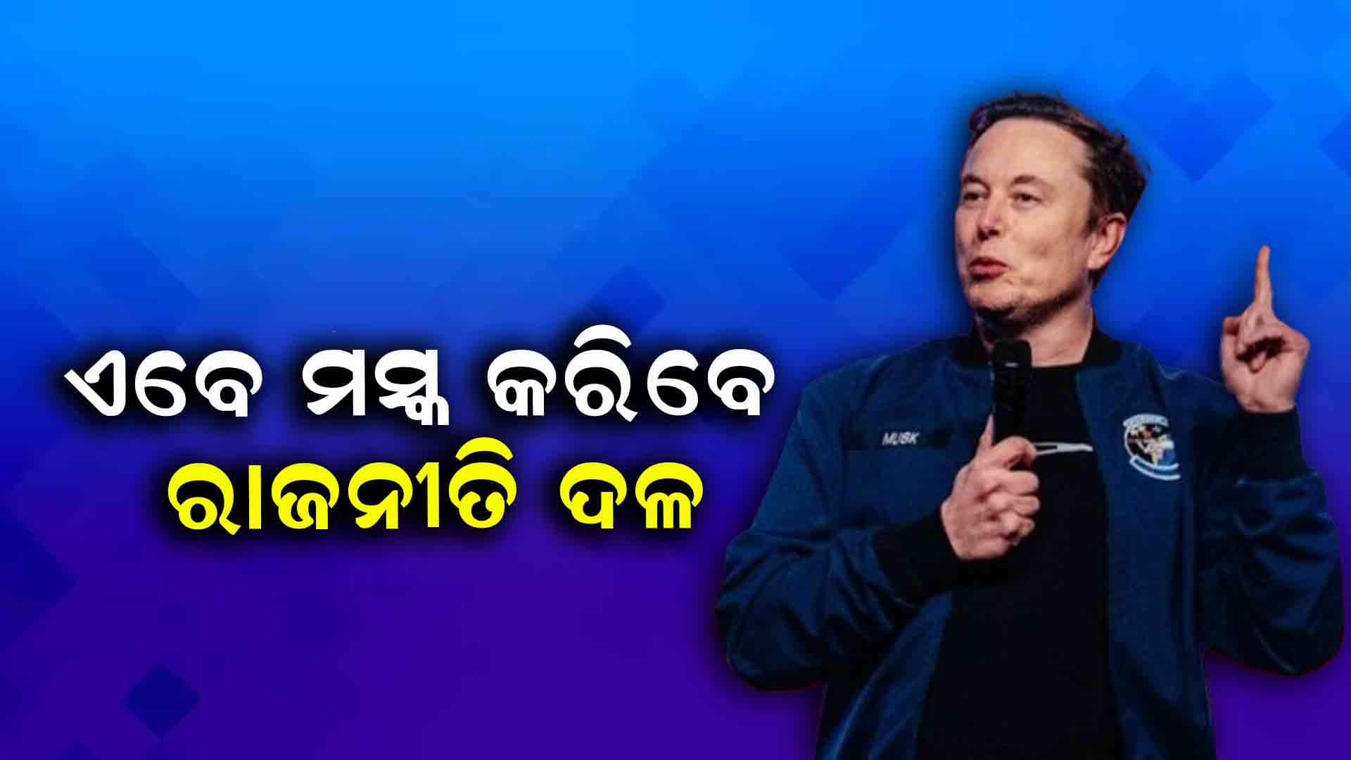  ଟ୍ରମ୍ପକୁ ଟକ୍କର ଦେବାକୁ ମସ୍କ କରିବେ ରାଜନୀତି 