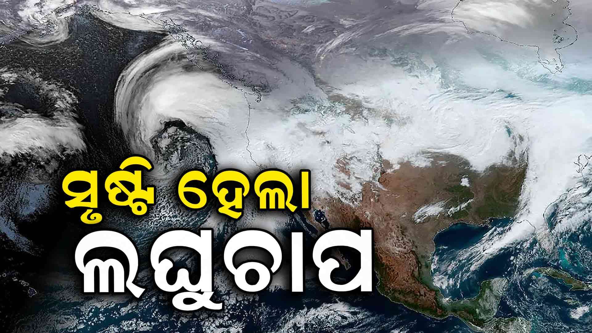 ଏକାସାଙ୍ଗରେ ସୃଷ୍ଟି ହେଲା ୨ଟି ଲଘୁଚାପ: ପ୍ରବଳ ବର୍ଷିବ