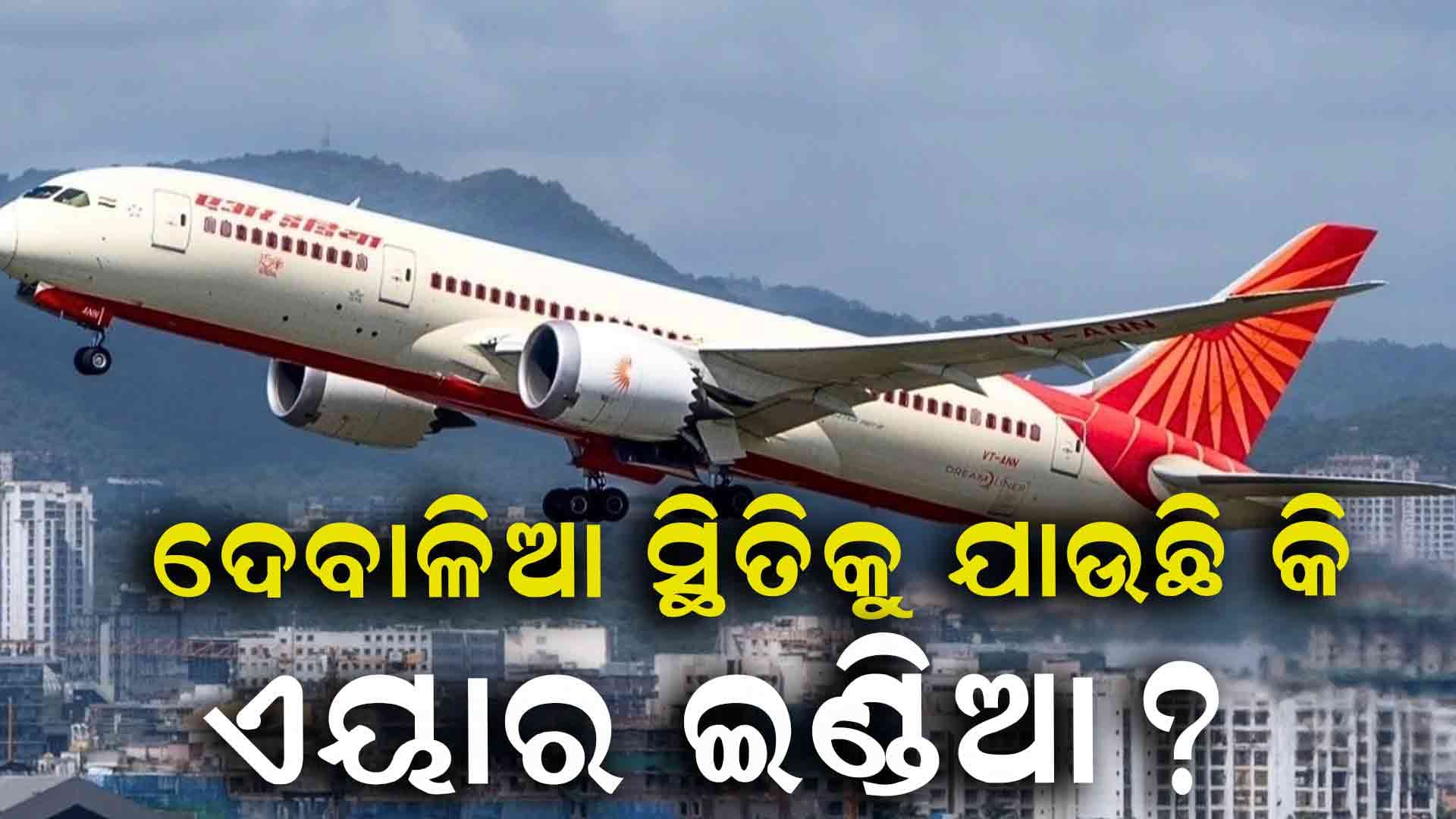 ବାରମ୍ବାର ଏୟାର ଇଣ୍ଡିଆରେ ଯାନ୍ତ୍ରିକ ତ୍ରୁଟି ରହୁଥିବାରୁ ଲୋକେ ଯିବାକୁ ଡରୁଛନ୍ତି