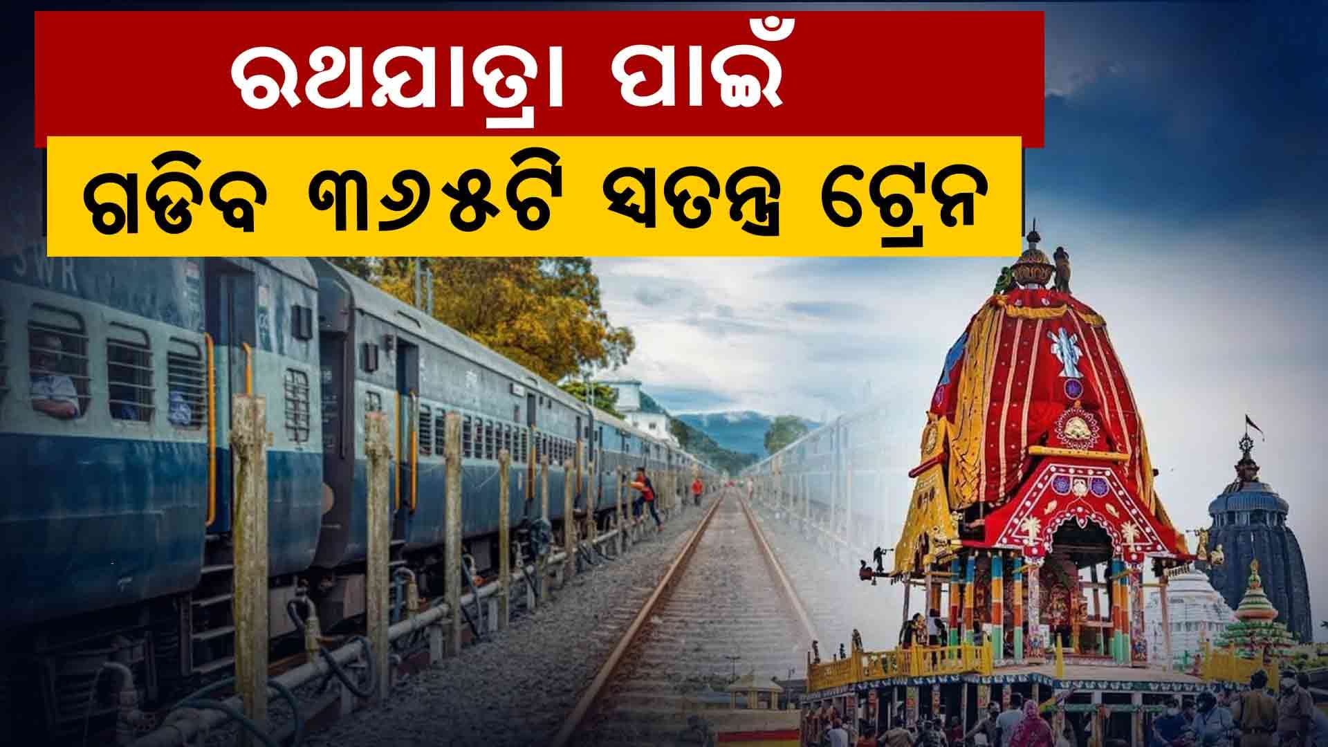 ରଥଯାତ୍ରା ଦେଖିବା ହେବ ସହଜ, ଗଡିବ 365ଟି ସ୍ୱତନ୍ତ୍ର ଟ୍ରେନ