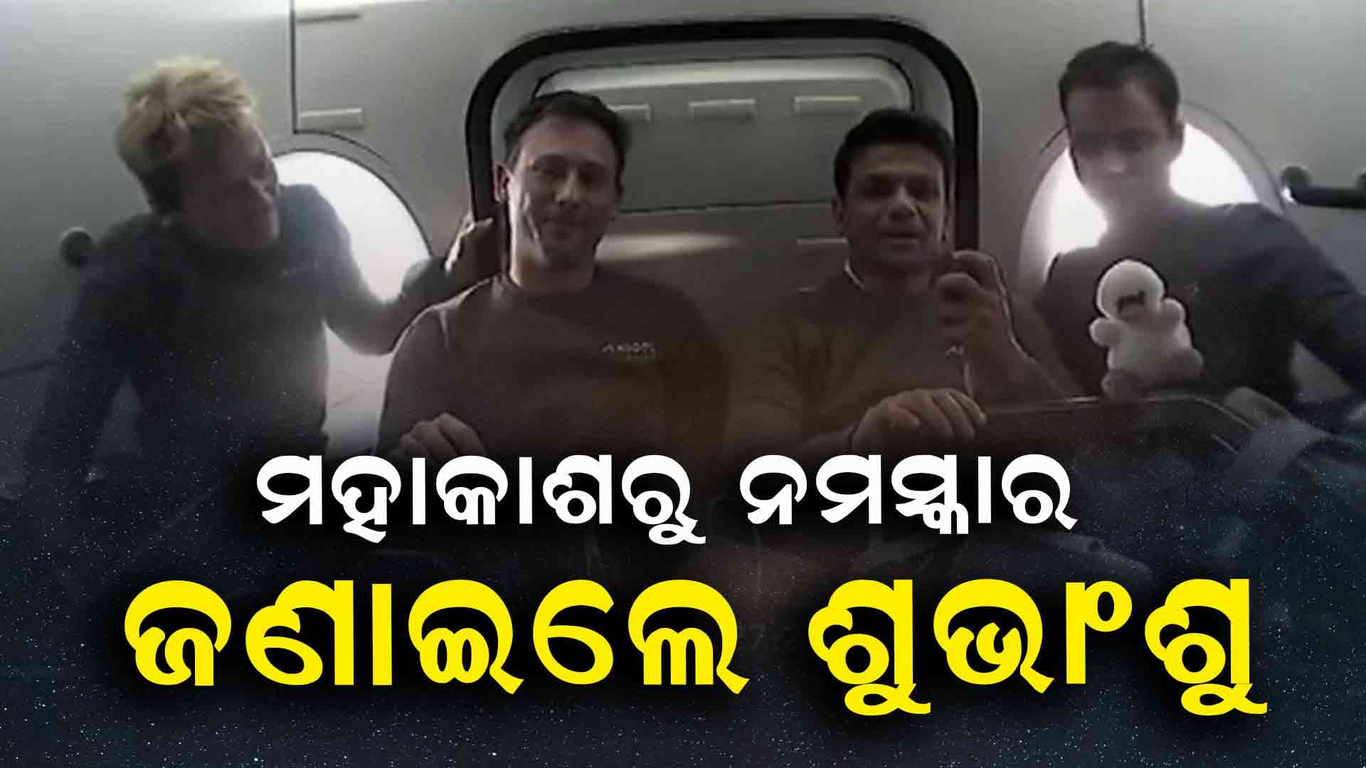 ମହାକାଶରୁ ନମସ୍କାର, ଶୁଭାଂଶୁ କହିଲେ ଅନନ୍ୟ ଅନୁଭୂତି