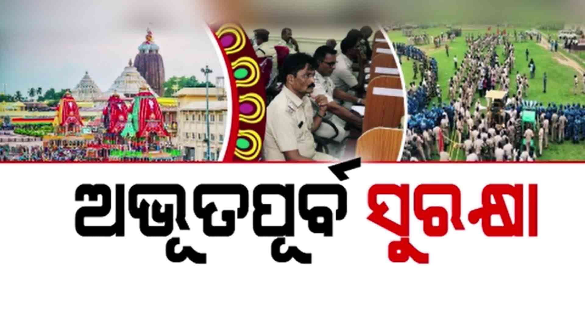 ଏଥର ରଥଯାତ୍ରା ପାଇଁ ପୁରୀରେ ଅଭୁତପୂର୍ବ ସୁରକ୍ଷା