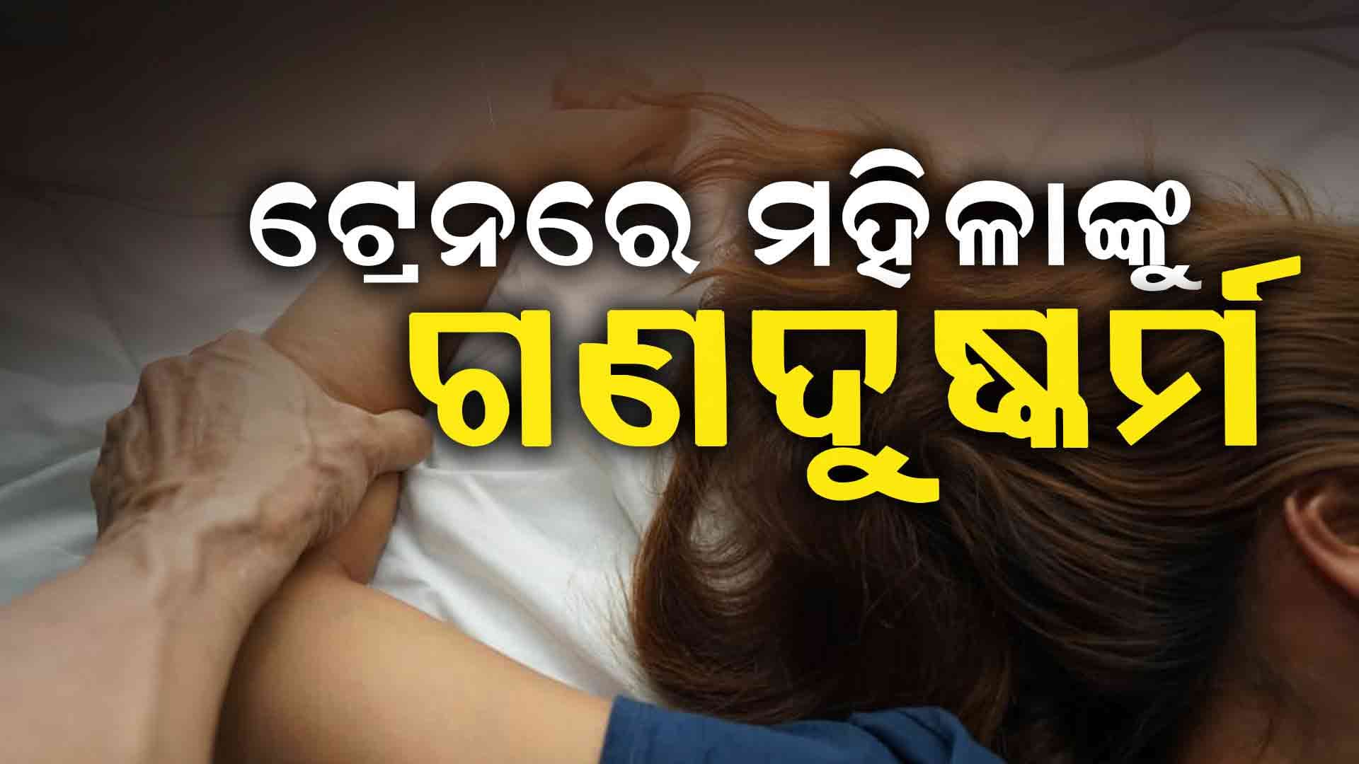 ଟ୍ରେନ୍‌ରେ ଜଣେ ମହିଳାଙ୍କୁ ଗଣଦୁଷ୍କର୍ମ ପରେ ଫୋପାଡ଼ିଦେଲେ